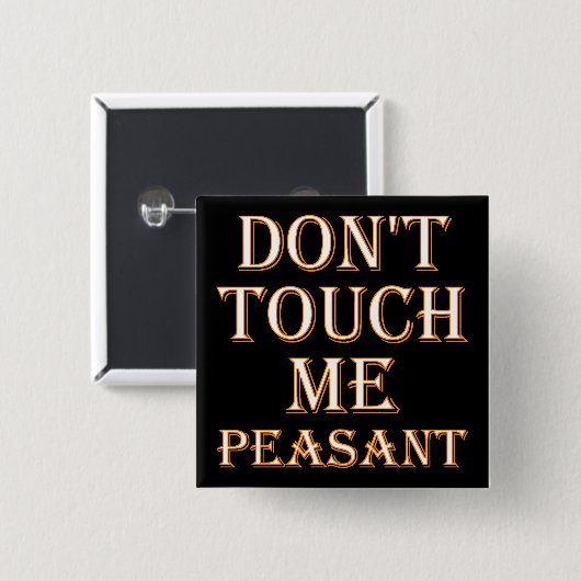 Don't Touch Me Peasant Funny Button Badge or Pin (Vorne & Hinten)