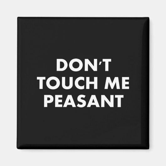 Don't Touch Me Peasant Magnet (Vorne)