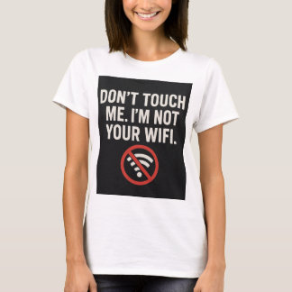 Don't Touch Me T - Shirt - Funny WiFi Quote T-Shir