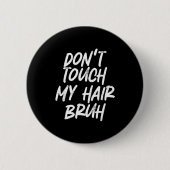 Don't Touch My Hair Bruh Funny Djoke Saying Button (Vorderseite)
