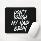 Don't Touch My Hair Bruh Funny Djoke Saying Mousepad (Mit Mouse)