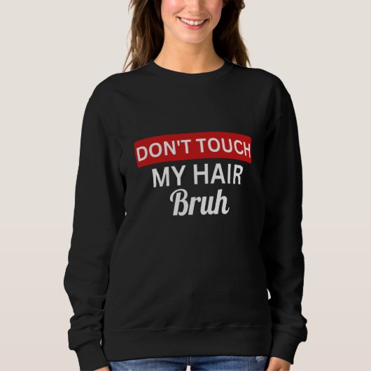 don't touch my hair bruh  joke saying  1 sweatshirt (Vorderseite)