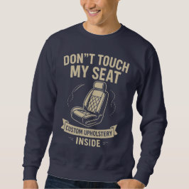 Don't Touch My Seat – Funny Custom Car Upholstery Sweatshirt