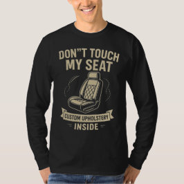 Don't Touch My Seat – Funny Custom Car Upholstery T-Shirt
