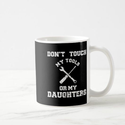 Don't Touch My Tools Or My Daughter Shirt Father's Kaffeetasse (Rechts)