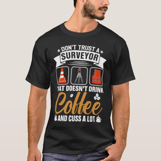 Dont Trust A Surveyor That Doesnt Drink Coffe And T-Shirt (Vorderseite)