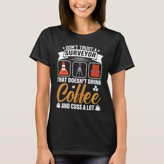 Dont Trust A Surveyor That Doesnt Drink Coffe And  T-Shirt (Vorderseite)