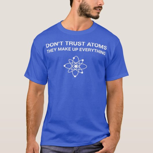 Dont Trust AtomsScience Pun Chemistry Physics T-Shirt (Vorderseite)