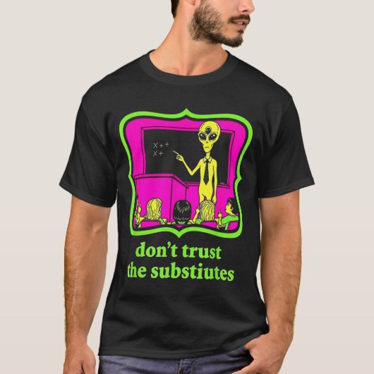Don't Trust Subtitutes Funny Alien Invasion Teache T-Shirt (Vorderseite)
