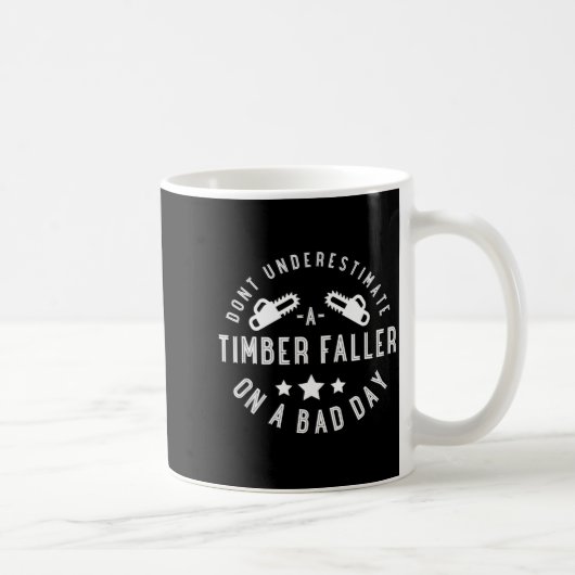 Dont Underestimate A Timber Faller On A Bad Day Fu Kaffeetasse (Rechts)