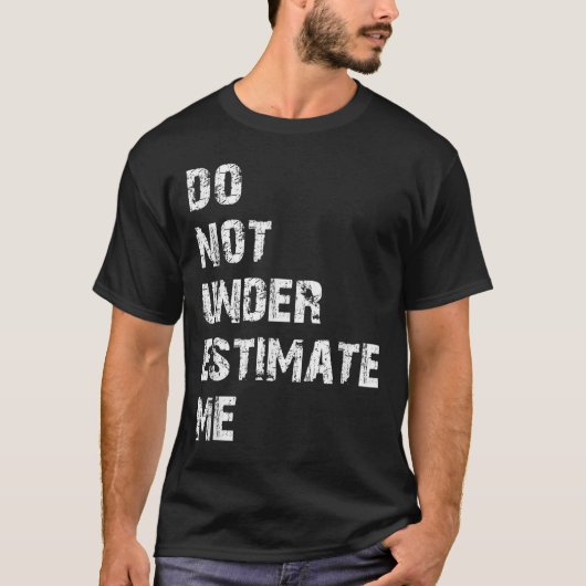 Don't Underestimate Me Funny Quote Gift T-Shirt (Vorderseite)