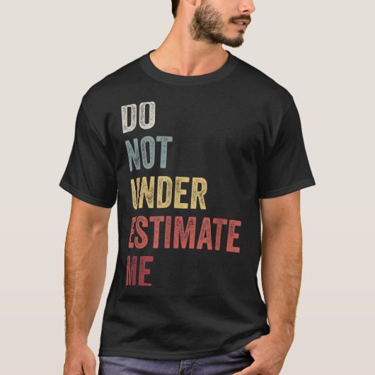 Don't Underestimate Me Funny Quote Gift T-Shirt (Vorderseite)