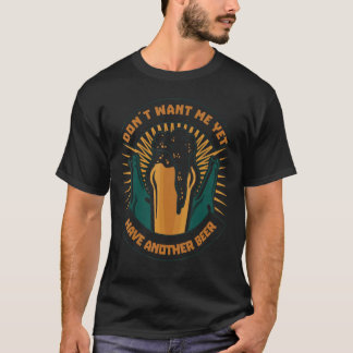 Dont Want Me Yet Have Another Beer Biertrinker Par T-Shirt