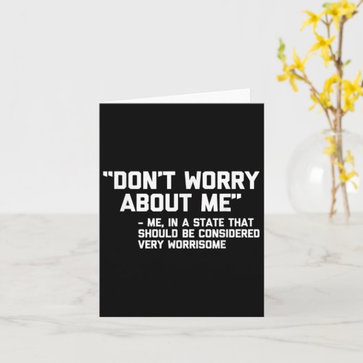 Don't Worry About Me -me... Quote - Funny Saying S Karte (Gelbe Blume)