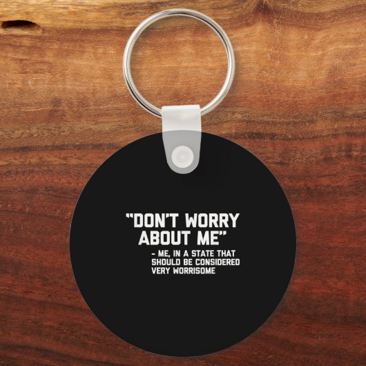 Don't Worry About Me -me... Quote - Funny Saying S Schlüsselanhänger (Vorderseite)