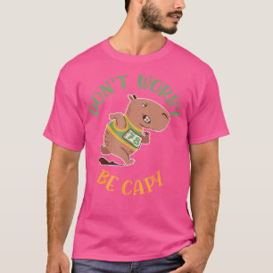 Dont Worry Be Capy Capybaras Rodent Animal Capybar T-Shirt