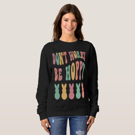 Don't Worry Be Hoppy Easter Bunny Trendy Easter Da Sweatshirt (Vorne ganz)