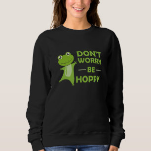 Dont Worry Be Hoppy - Funny Frog Niedlicher Tiere Sweatshirt