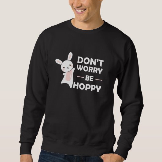 Dont Worry Be Hoppy - Funny Rabbit Bunny Sweatshirt (Vorderseite)