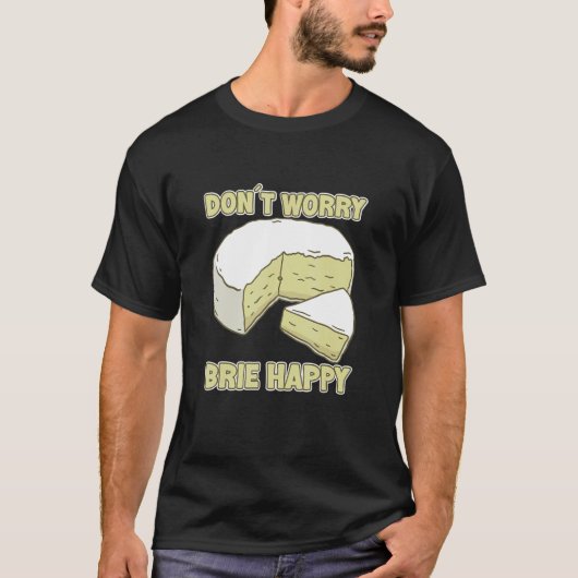 Don't Worry Brie Happy Brie Cheese T-Shirt (Vorderseite)