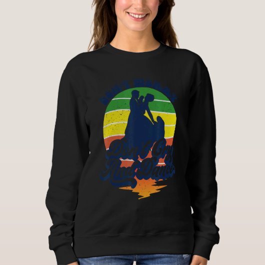 Don't Worry Don't Cry And Dance Retro Style Dancin Sweatshirt (Vorderseite)