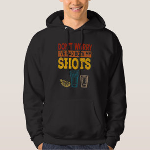 Dont Worry I hatte beide meine Shots Tequila Hoodie
