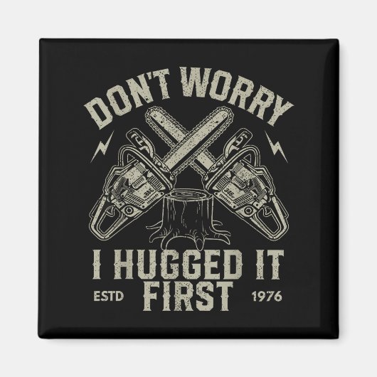 Dont Worry I Hugged It First Funny Lumberjack Logg Magnet (Vorne)