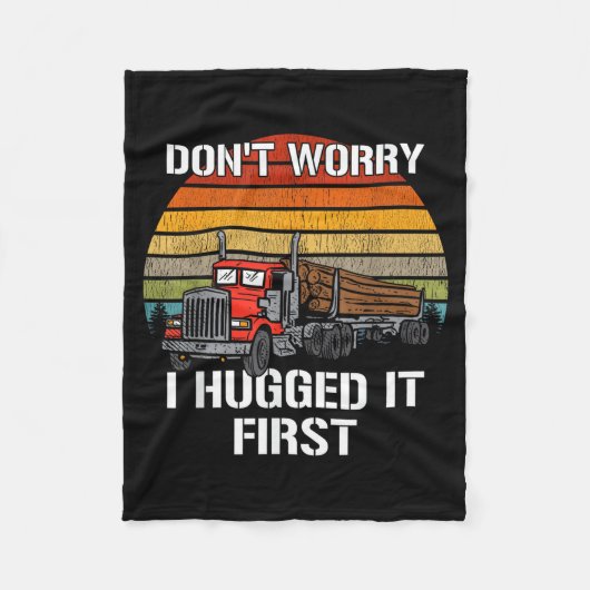 Don't Worry I Hugged It First Log Truck Driver Hau Fleecedecke (Vorderseite)