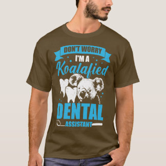 Dont Worry Im A Koalafied Dental Assistant Geschen T-Shirt