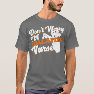 Dont Worry Im A Koalafied Nurse T-Shirt