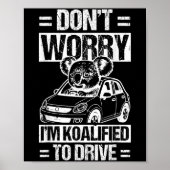 Don't Worry I'm Koalified To Drive Funny New Drive Poster (Vorne)