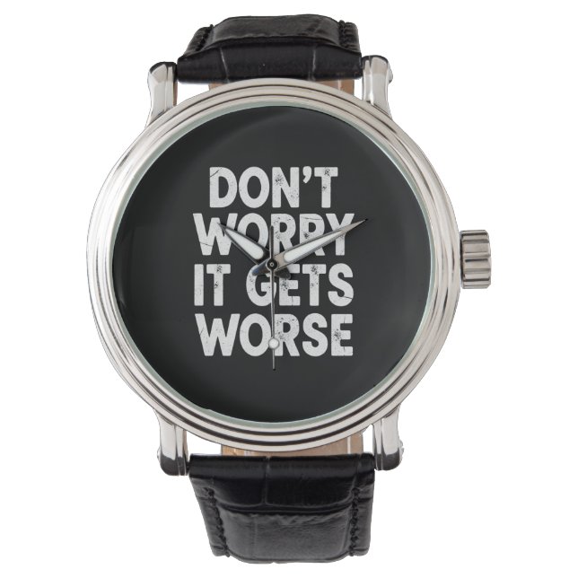 Don't Worry It Gets Worse Funny Sarcastic Humor Armbanduhr (Vorderseite)