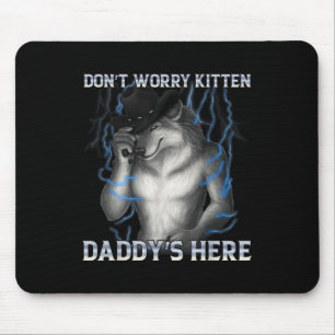 Dont Worry Kitten Daddys Hier Wolf Meme Mousepad