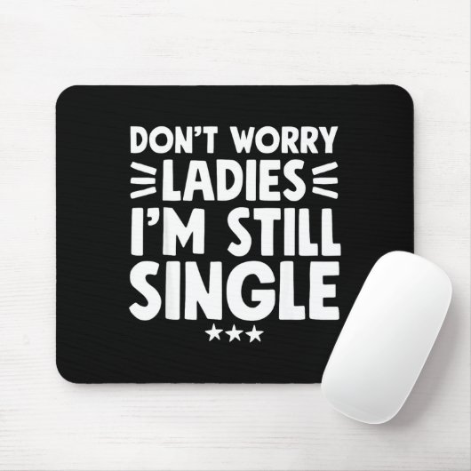 Don't Worry Ladies I'm Still Single - Funny Single Mousepad (Mit Mouse)