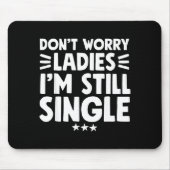 Don't Worry Ladies I'm Still Single - Funny Single Mousepad (Vorne)