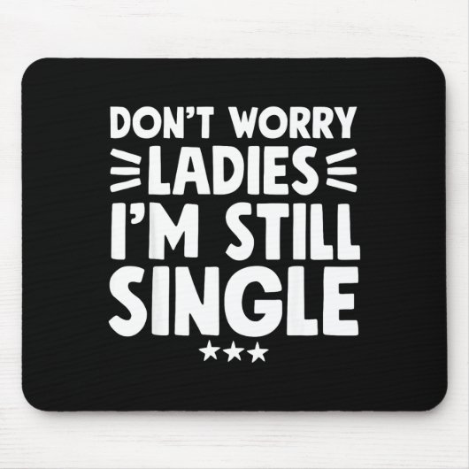 Don't Worry Ladies I'm Still Single - Funny Single Mousepad (Vorne)