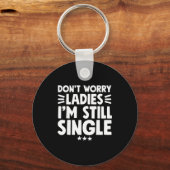 Don't Worry Ladies I'm Still Single - Funny Single Schlüsselanhänger (Vorderseite)