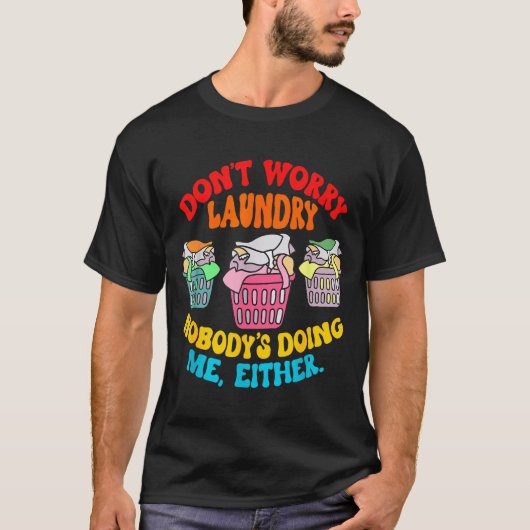Don't Worry Laundry, Nobody's Doing Me Either Funn T-Shirt (Vorderseite)