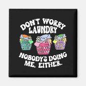 Don't Worry Laundry Nobody's Doing Me Either Funny Magnet (Vorne)