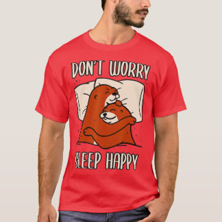 Don't Worry Sleep Happy! Pajamas with cute otters T-Shirt