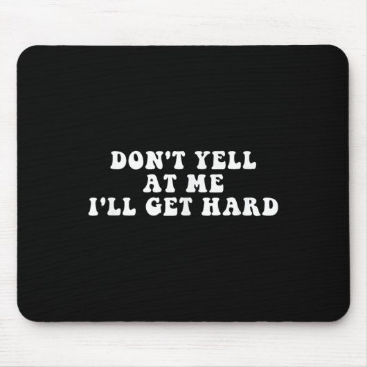 Don't Yell At Me I'll Get Hard Apparel Mousepad (Vorne)
