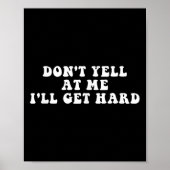Don't Yell At Me I'll Get Hard Apparel  Poster (Vorne)