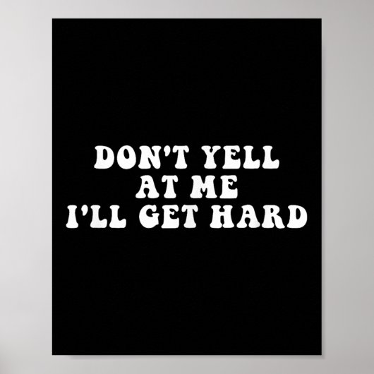 Don't Yell At Me I'll Get Hard Apparel  Poster (Vorne)