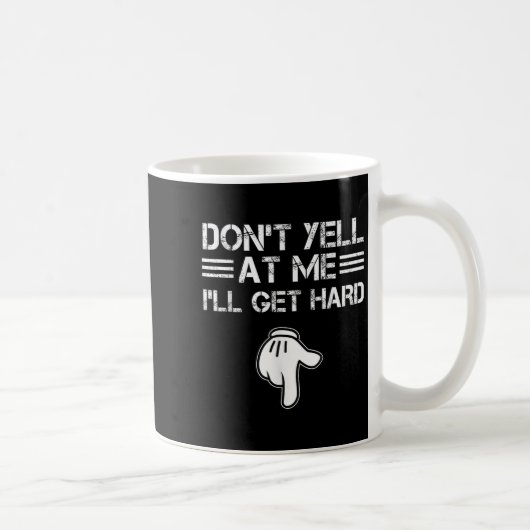 Dont Yell At Me I'll Get Hard Funny Embarring Adul Kaffeetasse (Rechts)
