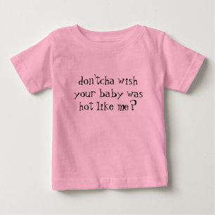 don'tcha Wunsch Ihr Baby war wie ich heiß? T-shirt