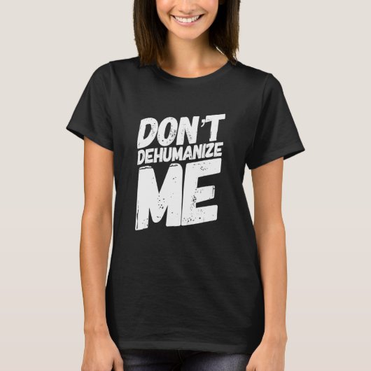 Donu2019t Dehumanize Me T-Shirt (Vorderseite)
