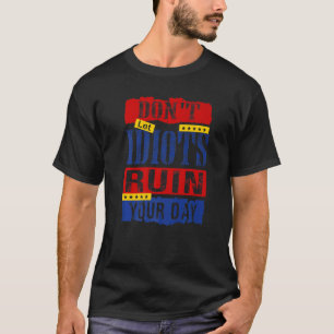 Donu2019t Lass Idioten Ruin Your Day 12 T-Shirt