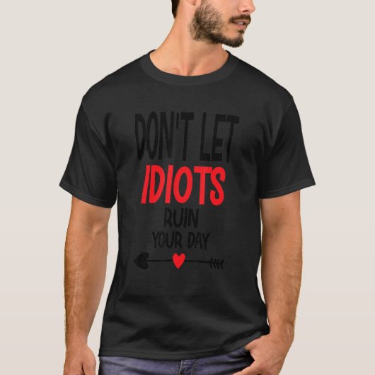 Donu2019t Lass Idioten Ruin Your Day 3 T-Shirt (Vorderseite)