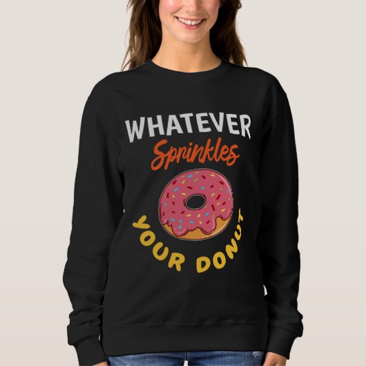 Donut Baked Goods Doughnut Whatever Sprinkles Donu Sweatshirt (Vorderseite)
