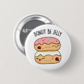 Donut Be Jelly Funny Donut Pun Button (Vorne & Hinten)